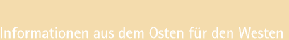 Informationen aus dem Osten f�r den Westen